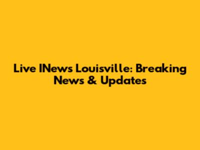Live INews Louisville: Breaking News & Updates