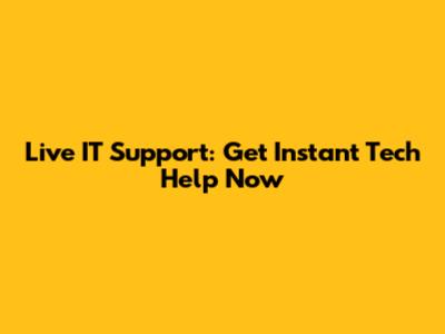Live IT Support: Get Instant Tech Help Now