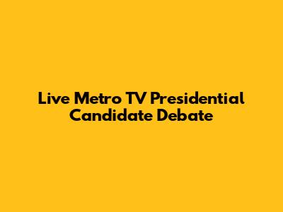 Live Metro TV Presidential Candidate Debate