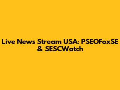Live News Stream USA: PSEOFoxSE & SESCWatch