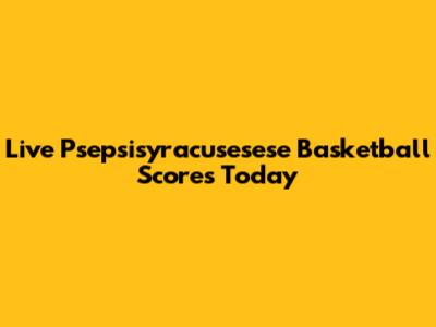 Live Psepsisyracusesese Basketball Scores Today
