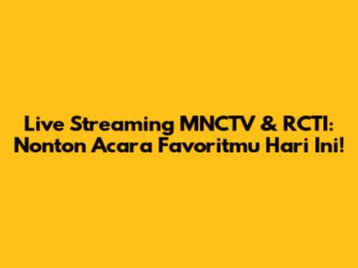 Live Streaming MNCTV & RCTI: Nonton Acara Favoritmu Hari Ini!