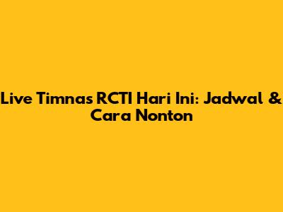 Live Timnas RCTI Hari Ini: Jadwal & Cara Nonton