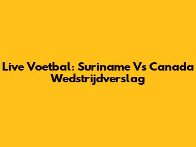 Live Voetbal: Suriname Vs Canada Wedstrijdverslag