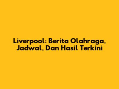 Liverpool: Berita Olahraga, Jadwal, Dan Hasil Terkini