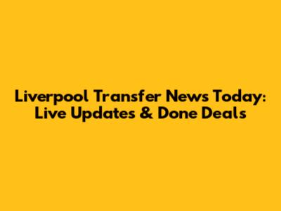 Liverpool Transfer News Today: Live Updates & Done Deals