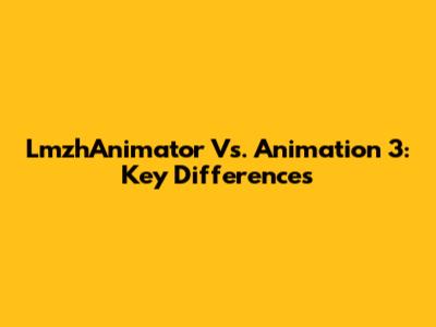 LmzhAnimator Vs. Animation 3: Key Differences