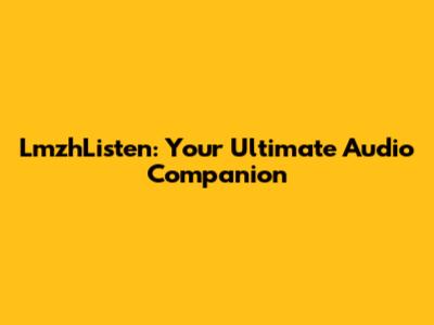 LmzhListen: Your Ultimate Audio Companion