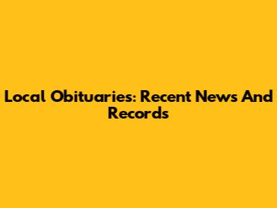 Local Obituaries: Recent News And Records