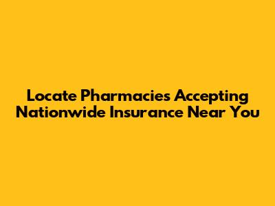 Locate Pharmacies Accepting Nationwide Insurance Near You