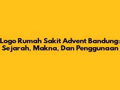 Logo Rumah Sakit Advent Bandung: Sejarah, Makna, Dan Penggunaan