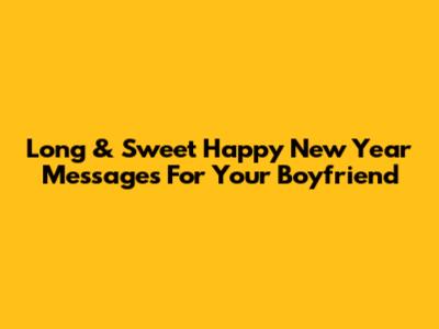 Long & Sweet Happy New Year Messages For Your Boyfriend