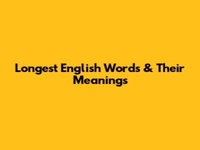Longest English Words & Their Meanings