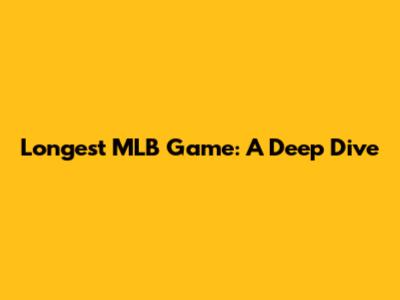 Longest MLB Game: A Deep Dive