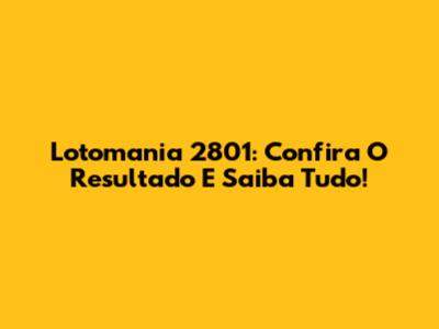 Lotomania 2801: Confira O Resultado E Saiba Tudo!