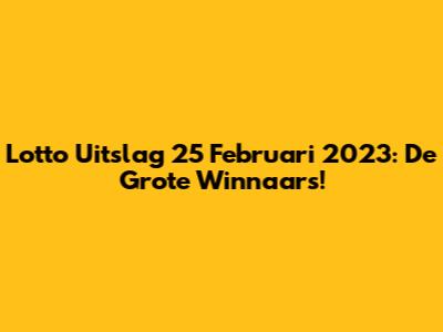 Lotto Uitslag 25 Februari 2023: De Grote Winnaars!