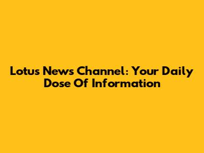 Lotus News Channel: Your Daily Dose Of Information