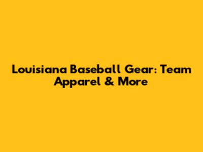 Louisiana Baseball Gear: Team Apparel & More