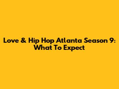 Love & Hip Hop Atlanta Season 9: What To Expect