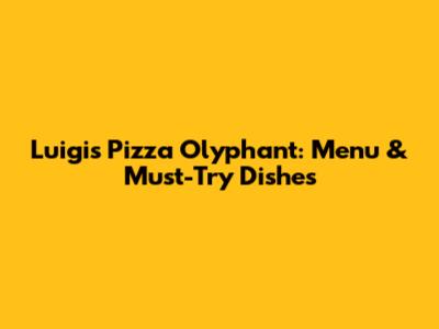 Luigi's Pizza Olyphant: Menu & Must-Try Dishes
