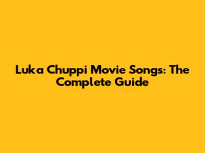 Luka Chuppi Movie Songs: The Complete Guide