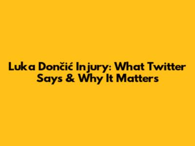 Luka Dončić Injury: What Twitter Says & Why It Matters