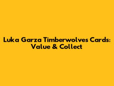 Luka Garza Timberwolves Cards: Value & Collect