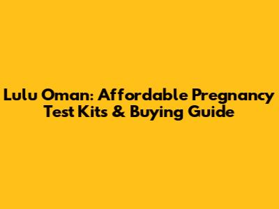 Lulu Oman: Affordable Pregnancy Test Kits & Buying Guide