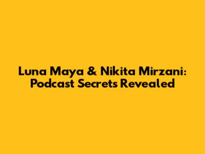 Luna Maya & Nikita Mirzani: Podcast Secrets Revealed