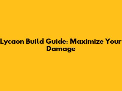 Lycaon Build Guide: Maximize Your Damage