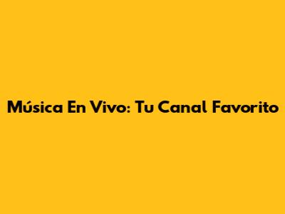 Música En Vivo: Tu Canal Favorito