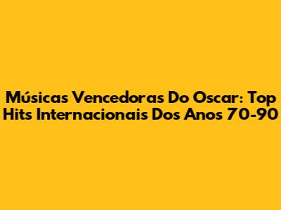 Músicas Vencedoras Do Oscar: Top Hits Internacionais Dos Anos 70-90