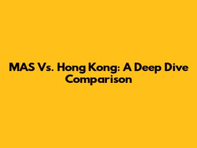 MAS Vs. Hong Kong: A Deep Dive Comparison