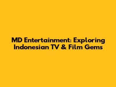MD Entertainment: Exploring Indonesian TV & Film Gems
