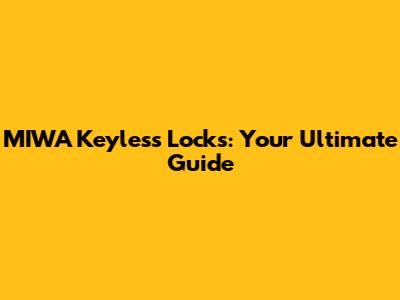MIWA Keyless Locks: Your Ultimate Guide