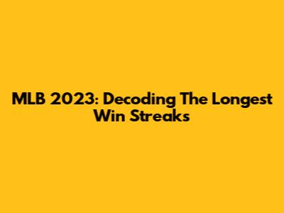 MLB 2023: Decoding The Longest Win Streaks