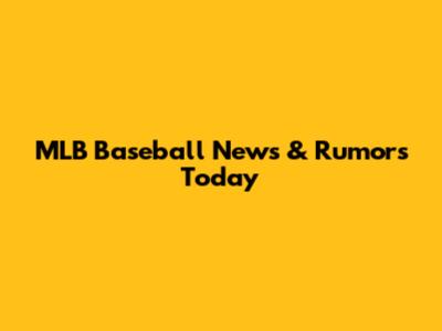 MLB Baseball News & Rumors Today