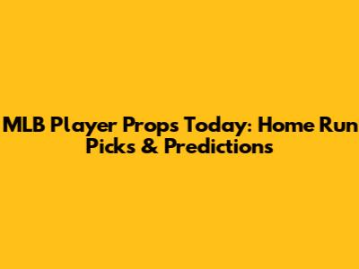 MLB Player Props Today: Home Run Picks & Predictions