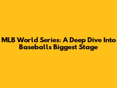 MLB World Series: A Deep Dive Into Baseball's Biggest Stage