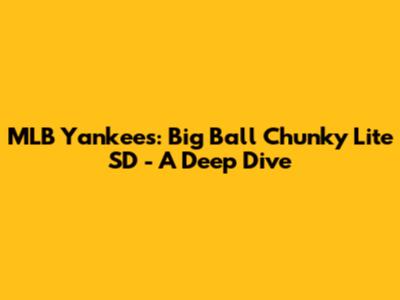 MLB Yankees: Big Ball Chunky Lite SD - A Deep Dive
