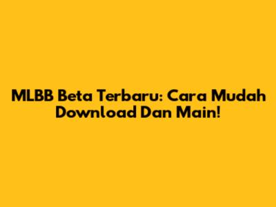 MLBB Beta Terbaru: Cara Mudah Download Dan Main!