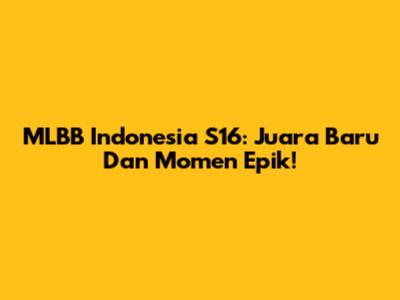 MLBB Indonesia S16: Juara Baru Dan Momen Epik!