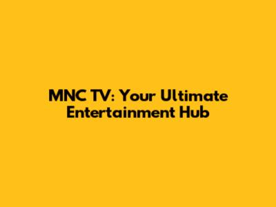 MNC TV: Your Ultimate Entertainment Hub