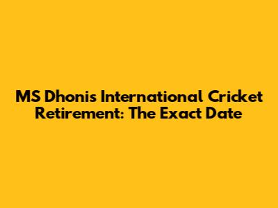 MS Dhoni's International Cricket Retirement: The Exact Date