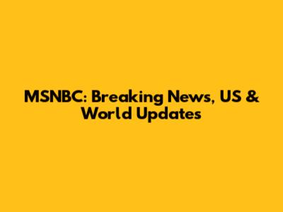 MSNBC: Breaking News, US & World Updates