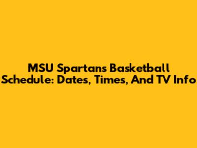 MSU Spartans Basketball Schedule: Dates, Times, And TV Info