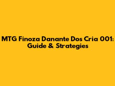MTG Finoza Danante Dos Cria 001: Guide & Strategies