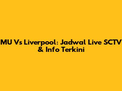 MU Vs Liverpool: Jadwal Live SCTV & Info Terkini