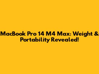 MacBook Pro 14" M4 Max: Weight & Portability Revealed!