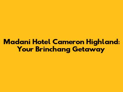Madani Hotel Cameron Highland: Your Brinchang Getaway
